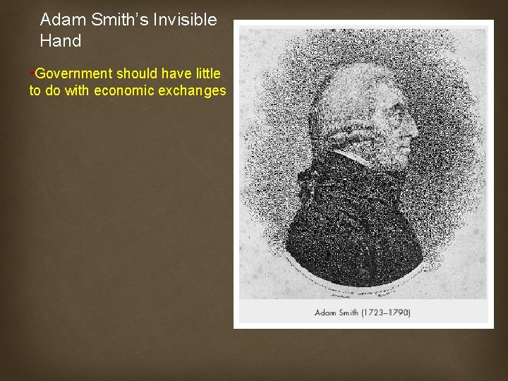 Adam Smith’s Invisible Hand • Government should have little to do with economic exchanges