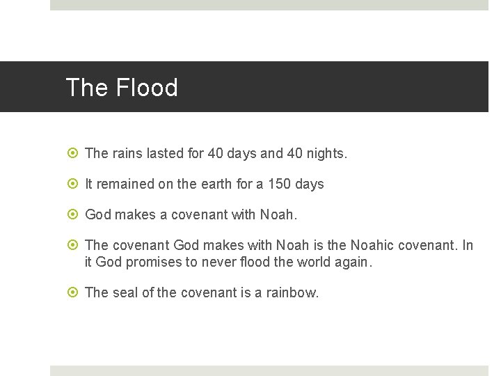 The Flood The rains lasted for 40 days and 40 nights. It remained on