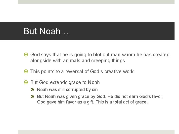 But Noah… God says that he is going to blot out man whom he