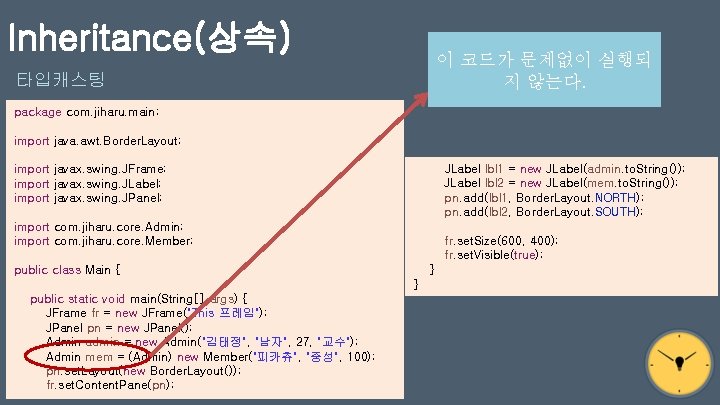 Inheritance(상속) 이 코드가 문제없이 실행되 지 않는다. 타입캐스팅 package com. jiharu. main; import java.