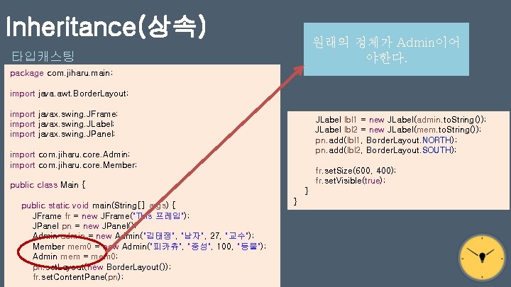 Inheritance(상속) 원래의 정체가 Admin이어 야한다. 타입캐스팅 package com. jiharu. main; import java. awt. Border.