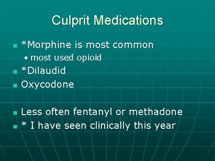 Culprit Medications n *Morphine is most common • most used opioid n n *Dilaudid