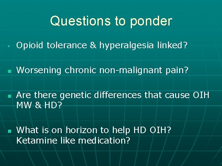 Questions to ponder § Opioid tolerance & hyperalgesia linked? n Worsening chronic non-malignant pain?