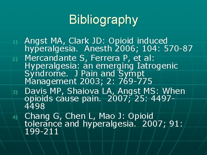 Bibliography 1) 2) 3) 4) Angst MA, Clark JD: Opioid induced hyperalgesia. Anesth 2006;