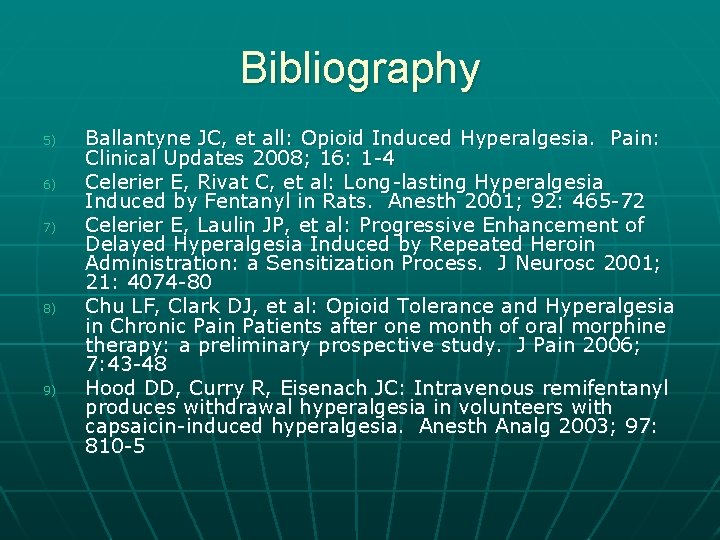 Bibliography 5) 6) 7) 8) 9) Ballantyne JC, et all: Opioid Induced Hyperalgesia. Pain: