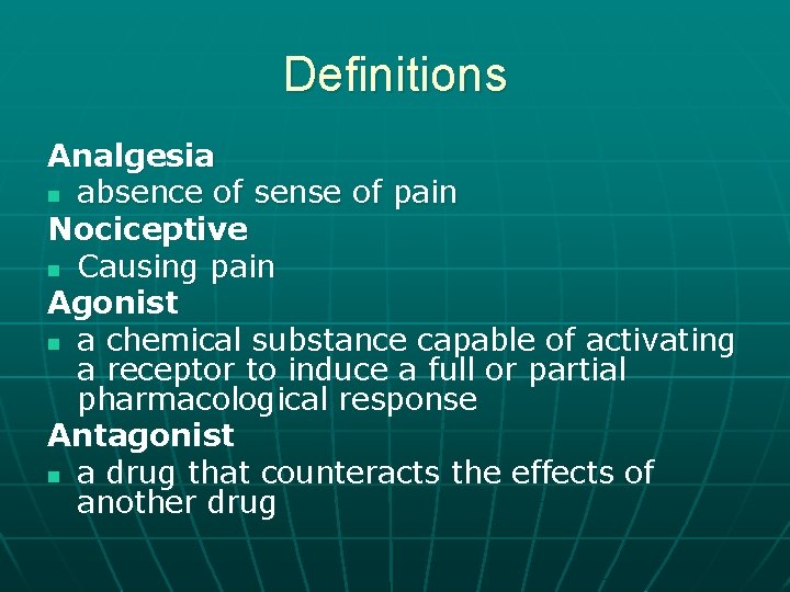 Definitions Analgesia n absence of sense of pain Nociceptive n Causing pain Agonist n