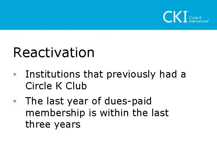 Reactivation • Institutions that previously had a Circle K Club • The last year