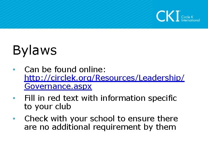 Bylaws • Can be found online: http: //circlek. org/Resources/Leadership/ Governance. aspx • Fill in