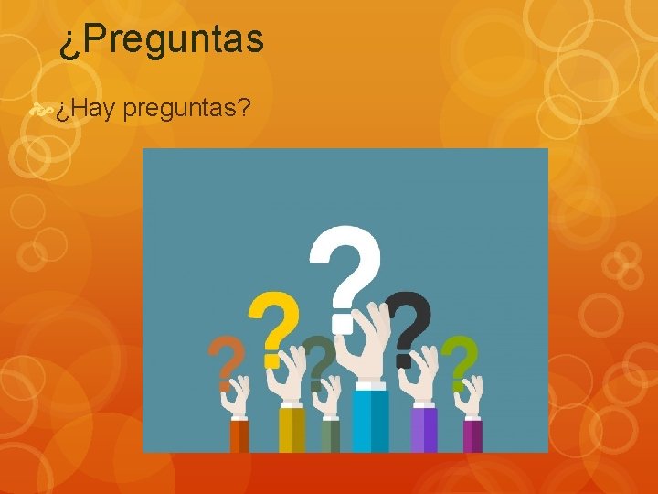 ¿Preguntas ¿Hay preguntas? 