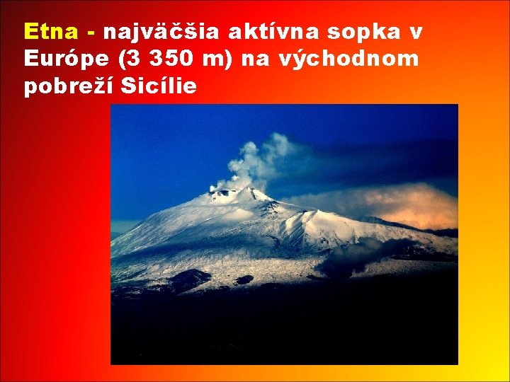 Etna - najväčšia aktívna sopka v Európe (3 350 m) na východnom pobreží Sicílie