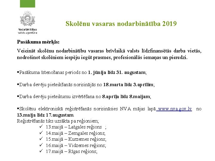 Skolēnu vasaras nodarbinātība 2019 Pasākuma mērķis: Veicināt skolēnu nodarbinātību vasaras brīvlaikā valsts līdzfinansētās darba