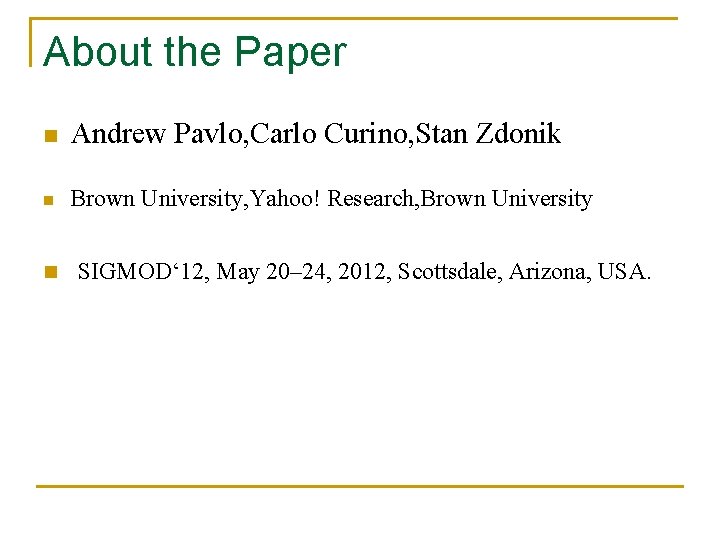 About the Paper n Andrew Pavlo, Carlo Curino, Stan Zdonik n Brown University, Yahoo!