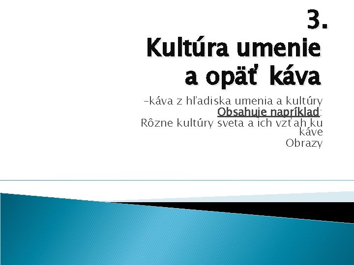 3. Kultúra umenie a opäť káva -káva z hľadiska umenia a kultúry Obsahuje napríklad: