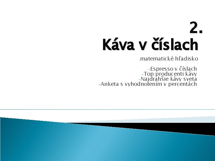 2. Káva v číslach - matematické hľadisko -Espresso v číslach -Top producenti kávy -Najdrahšie