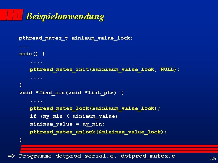 Beispielanwendung pthread_mutex_t minimum_value_lock; . . . main() {. . pthread_mutex_init(&minimum_value_lock, NULL); . . }