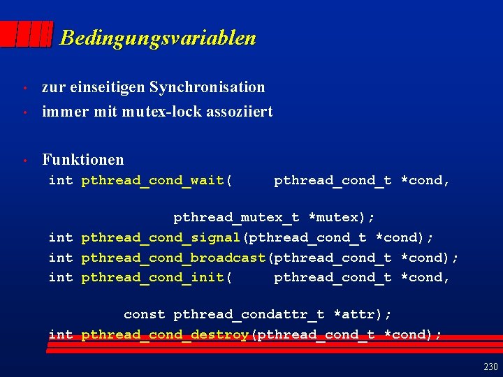 Bedingungsvariablen • zur einseitigen Synchronisation immer mit mutex-lock assoziiert • Funktionen • int pthread_cond_wait(