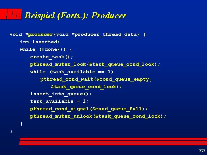 Beispiel (Forts. ): Producer void *producer(void *producer_thread_data) { int inserted; while (!done()) { create_task();