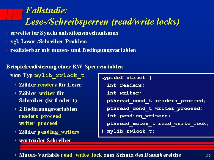 Fallstudie: Lese-/Schreibsperren (read/write locks) • • • erweiterter Synchronisationsmechanismus vgl. Leser-/Schreiber-Problem realisierbar mit mutex-