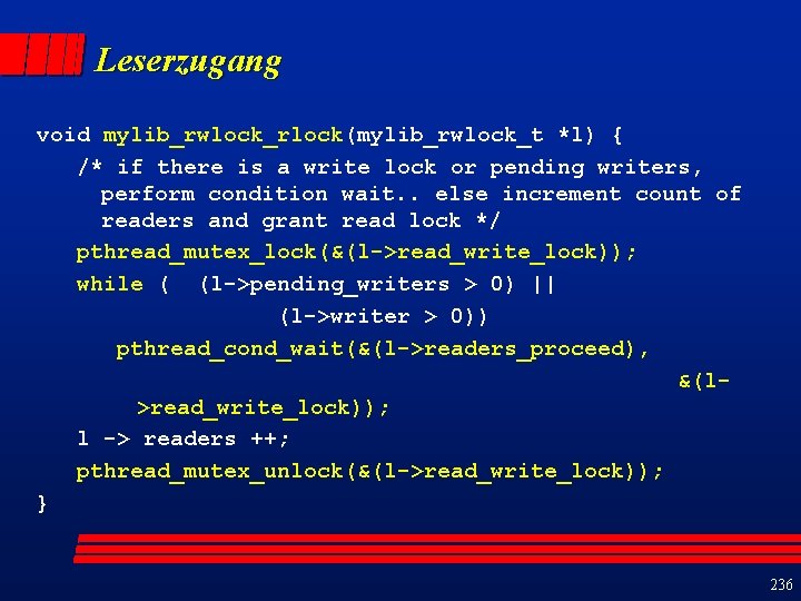 Leserzugang void mylib_rwlock_rlock(mylib_rwlock_t *l) { /* if there is a write lock or pending
