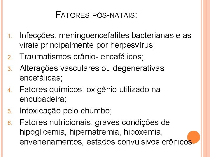 FATORES PÓS-NATAIS: 1. 2. 3. 4. 5. 6. Infecções: meningoencefalites bacterianas e as virais