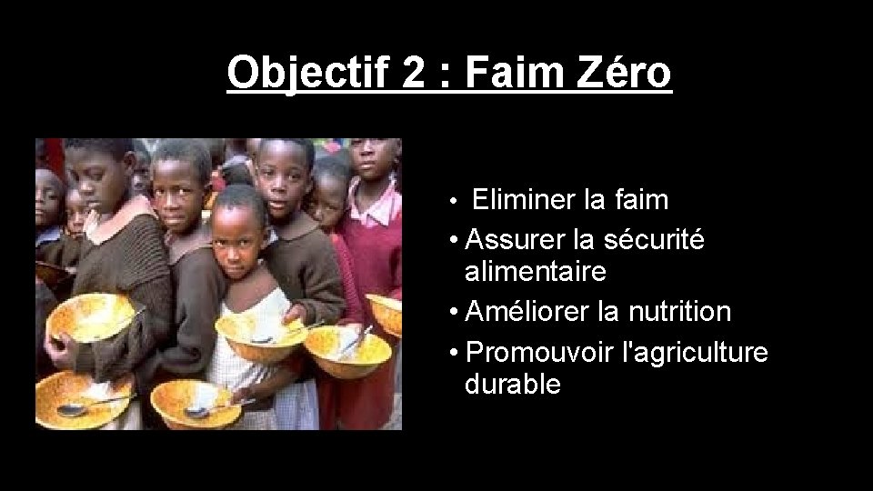 Objectif 2 : Faim Zéro • Eliminer la faim • Assurer la sécurité alimentaire