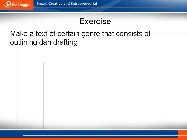Exercise Make a text of certain genre that consists of outlining dan drafting 