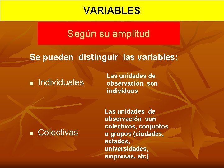 VARIABLES Según su amplitud Se pueden distinguir las variables: n n Individuales Las unidades