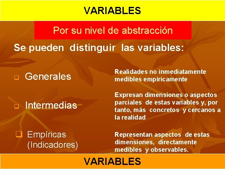 VARIABLES Por su nivel de abstracción Se pueden distinguir las variables: q q Generales