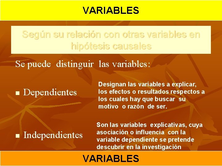 VARIABLES Según su relación con otras variables en hipótesis causales Se puede distinguir las