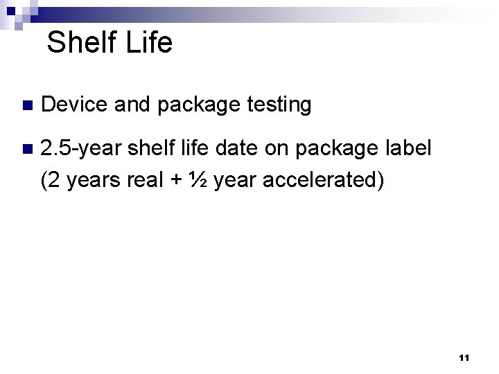 Shelf Life n Device and package testing n 2. 5 -year shelf life date