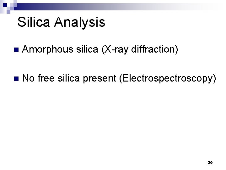 Silica Analysis n Amorphous silica (X-ray diffraction) n No free silica present (Electrospectroscopy) 20