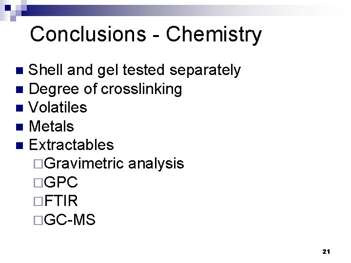 Conclusions - Chemistry Shell and gel tested separately n Degree of crosslinking n Volatiles