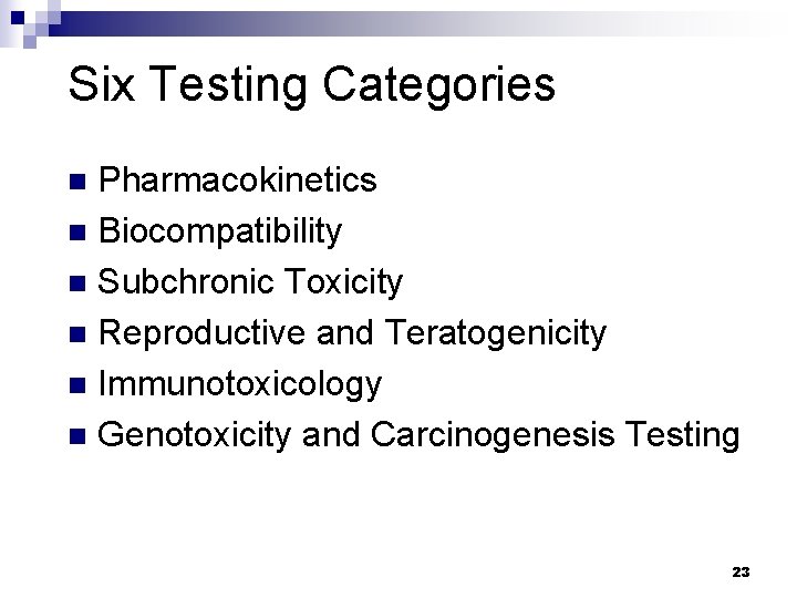 Six Testing Categories Pharmacokinetics n Biocompatibility n Subchronic Toxicity n Reproductive and Teratogenicity n