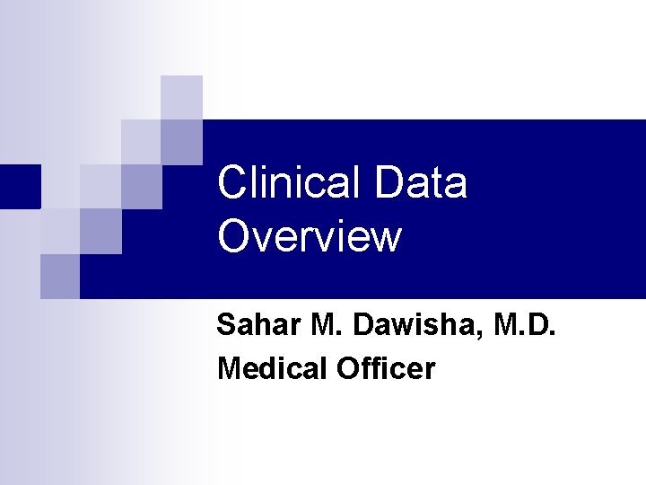 Clinical Data Overview Sahar M. Dawisha, M. D. Medical Officer 