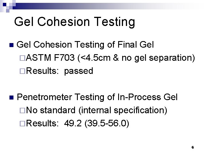 Gel Cohesion Testing n Gel Cohesion Testing of Final Gel ¨ASTM F 703 (<4.