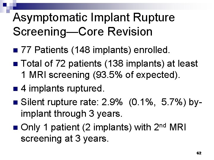 Asymptomatic Implant Rupture Screening—Core Revision 77 Patients (148 implants) enrolled. n Total of 72