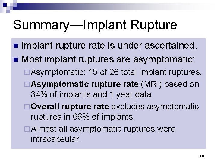 Summary—Implant Rupture Implant rupture rate is under ascertained. n Most implant ruptures are asymptomatic: