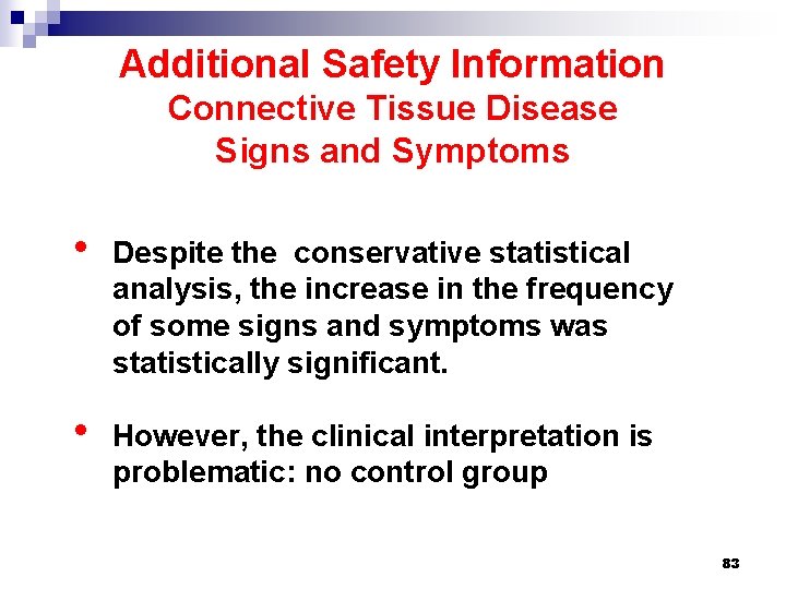 Additional Safety Information Connective Tissue Disease Signs and Symptoms • Despite the conservative statistical
