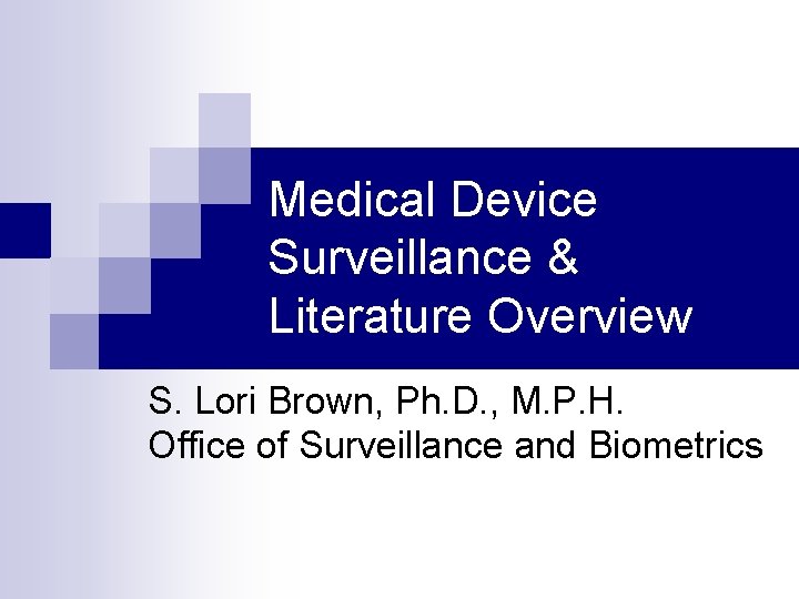 Medical Device Surveillance & Literature Overview S. Lori Brown, Ph. D. , M. P.