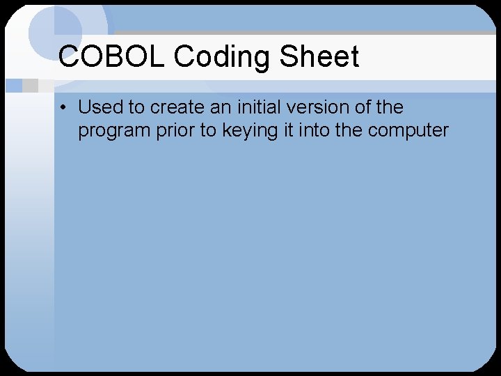 COBOL Coding Sheet • Used to create an initial version of the program prior