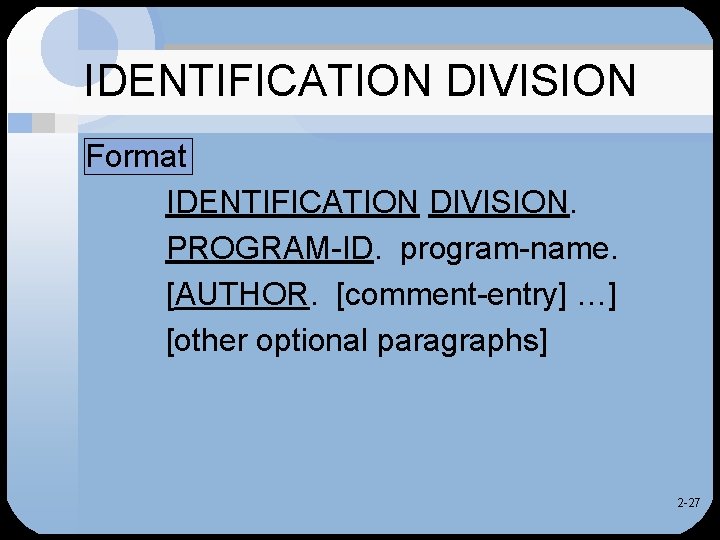 IDENTIFICATION DIVISION Format IDENTIFICATION DIVISION. PROGRAM-ID. program-name. [AUTHOR. [comment-entry] …] [other optional paragraphs] 2