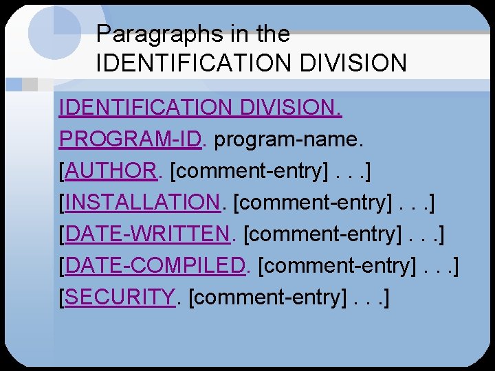 Paragraphs in the IDENTIFICATION DIVISION. PROGRAM-ID. program-name. [AUTHOR. [comment-entry]. . . ] [INSTALLATION. [comment-entry].