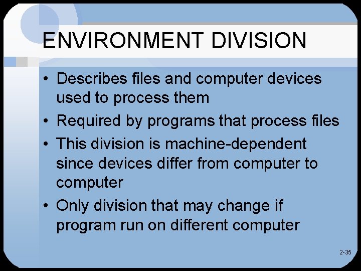 ENVIRONMENT DIVISION • Describes files and computer devices used to process them • Required