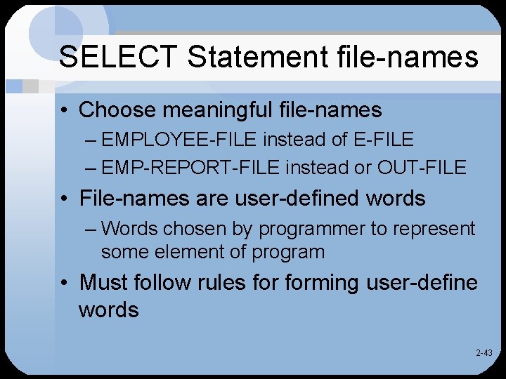 SELECT Statement file-names • Choose meaningful file-names – EMPLOYEE-FILE instead of E-FILE – EMP-REPORT-FILE