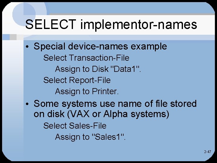 SELECT implementor-names • Special device-names example Select Transaction-File Assign to Disk "Data 1". Select