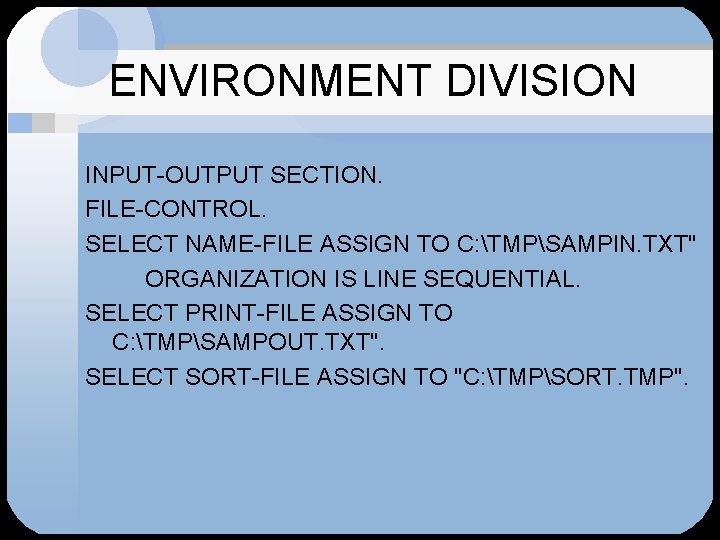 ENVIRONMENT DIVISION INPUT-OUTPUT SECTION. FILE-CONTROL. SELECT NAME-FILE ASSIGN TO C: TMPSAMPIN. TXT" ORGANIZATION IS