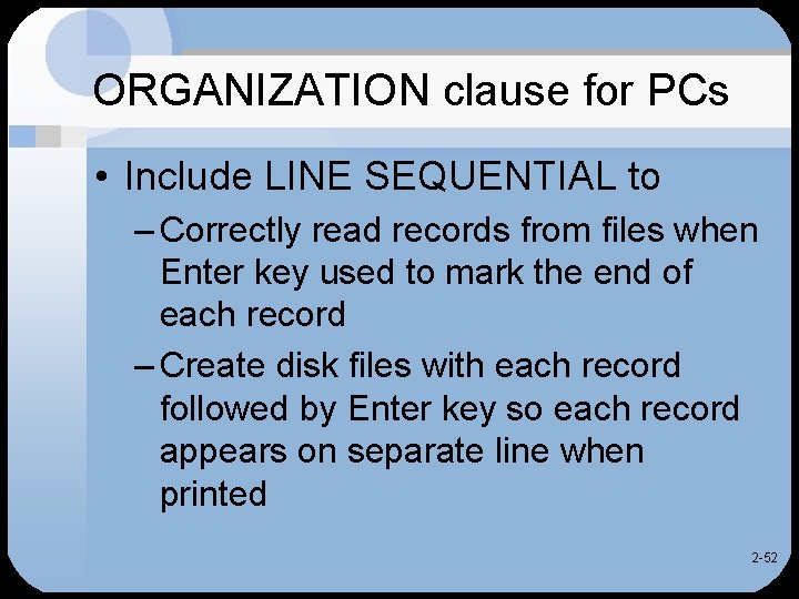 ORGANIZATION clause for PCs • Include LINE SEQUENTIAL to – Correctly read records from