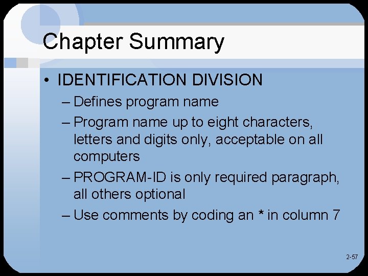 Chapter Summary • IDENTIFICATION DIVISION – Defines program name – Program name up to