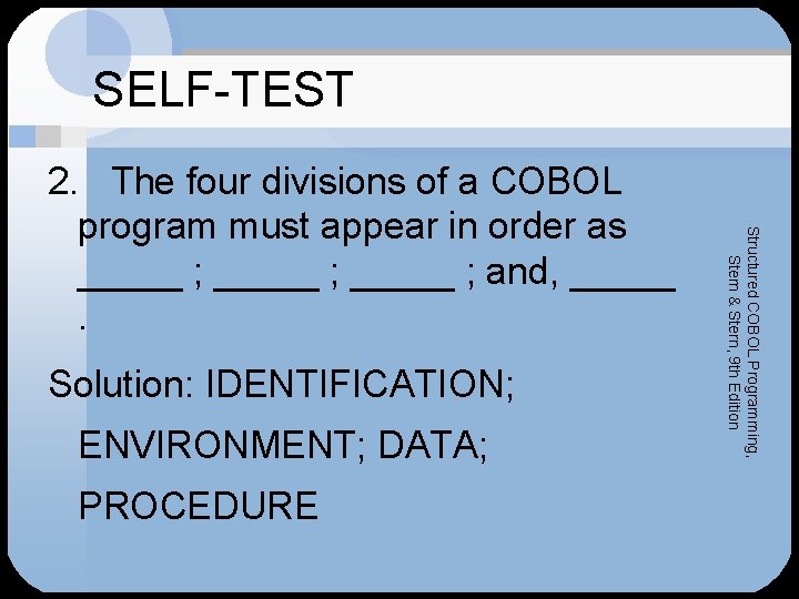 SELF-TEST Solution: IDENTIFICATION; ENVIRONMENT; DATA; PROCEDURE Structured COBOL Programming, Stern & Stern, 9 th