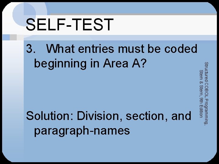 SELF-TEST Solution: Division, section, and paragraph-names Structured COBOL Programming, Stern & Stern, 9 th